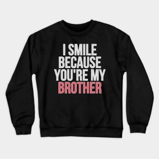 I Smile Because You're My Brother Gift For Brother Crewneck Sweatshirt